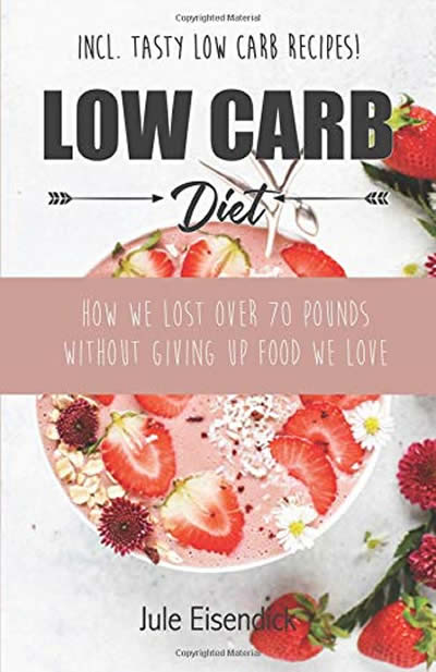Low Carb Diet: How We Lost 70 Pounds Without Giving Up Food We Love